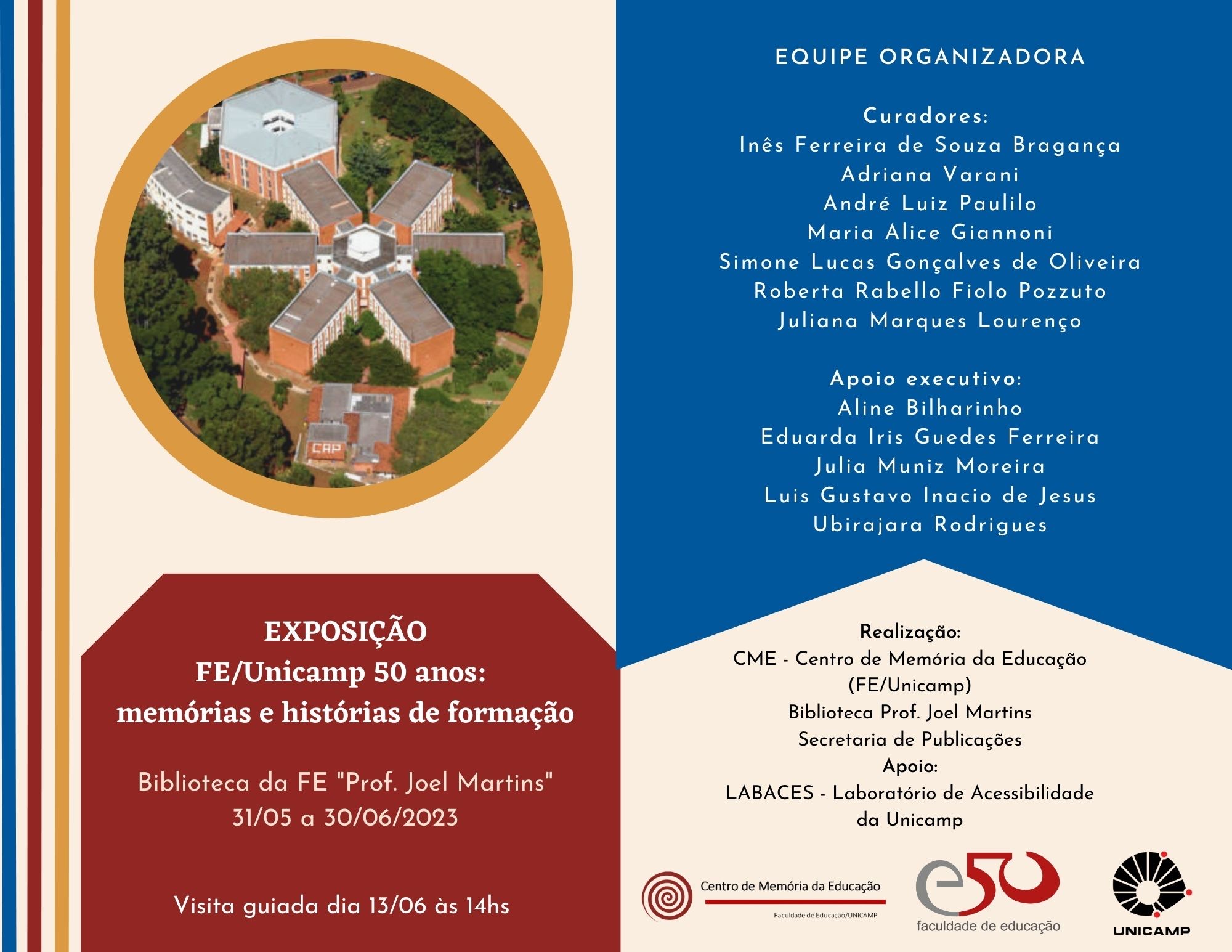 Exposição FE/Unicamp 50 anos: memórias e histórias de formação / Biblioteca da FE "Prof. Joel Martins" / 30/05 a 30/06/2023 visita guiada no dia 13/06 às 14h. Nomes da equipe organizadora (curadores e apoio executivo), realização e logotipos.