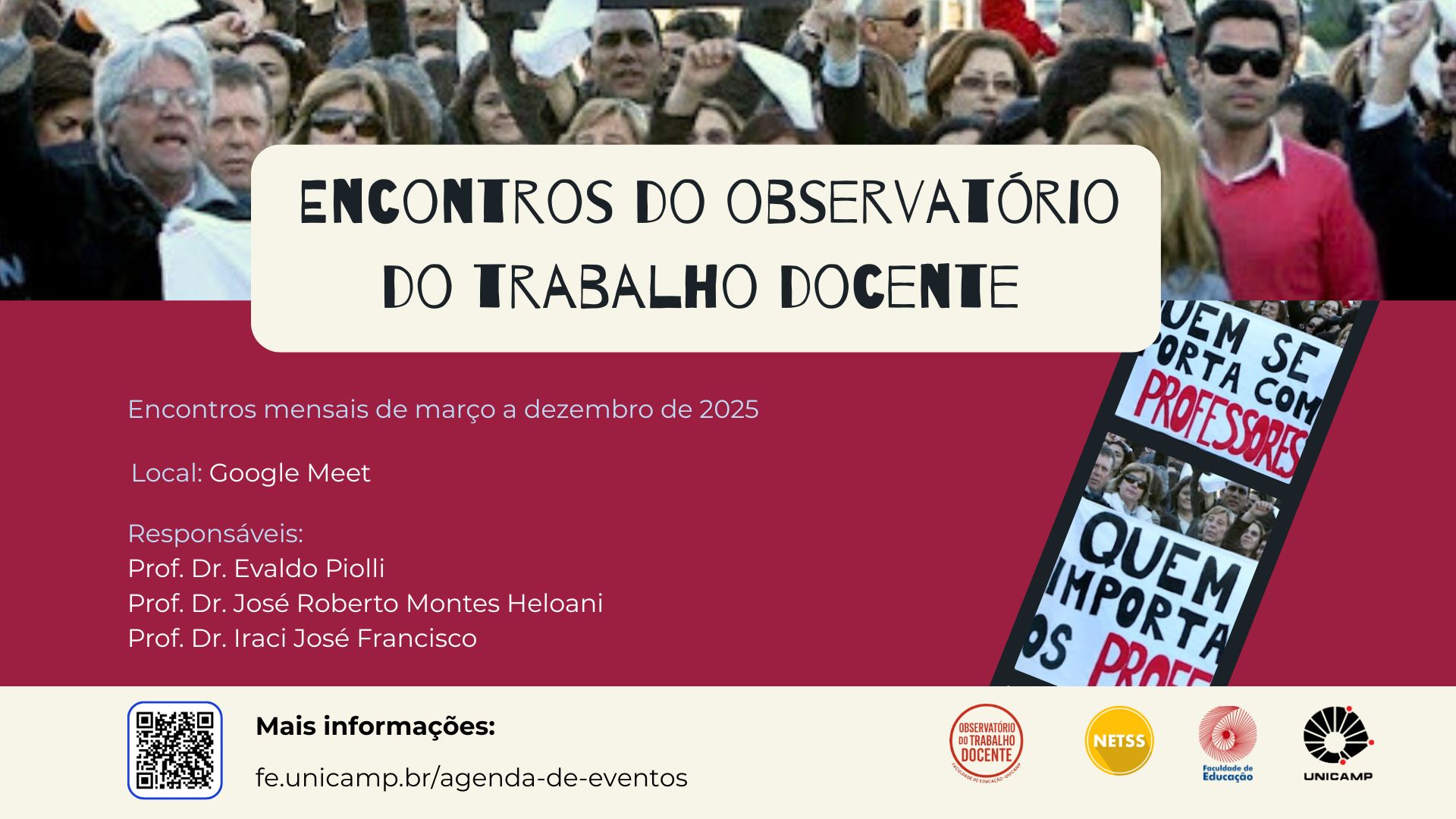 Esta imagem é um pôster informativo para os "Encontros do Observatório do Trabalho Docente", anunciando reuniões mensais de março a dezembro de 2025 via Google Meet, com a coordenação dos Professores Dr. Evaldo Piolli, Dr. José Roberto Montes Heloani e Dr. Iraci José Francisco. O design inclui uma imagem de fundo de uma manifestação com pessoas, incluindo um cartaz parcialmente visível com a mensagem "QUEM SE IMPORTA COM PROFESSORES", e apresenta na parte inferior um código QR e o endereço fe.unicamp.br/agenda-de-eventos para mais informações, além dos logotipos do Observatório do Trabalho Docente, NETSS, Faculdade de Educação e UNICAMP.