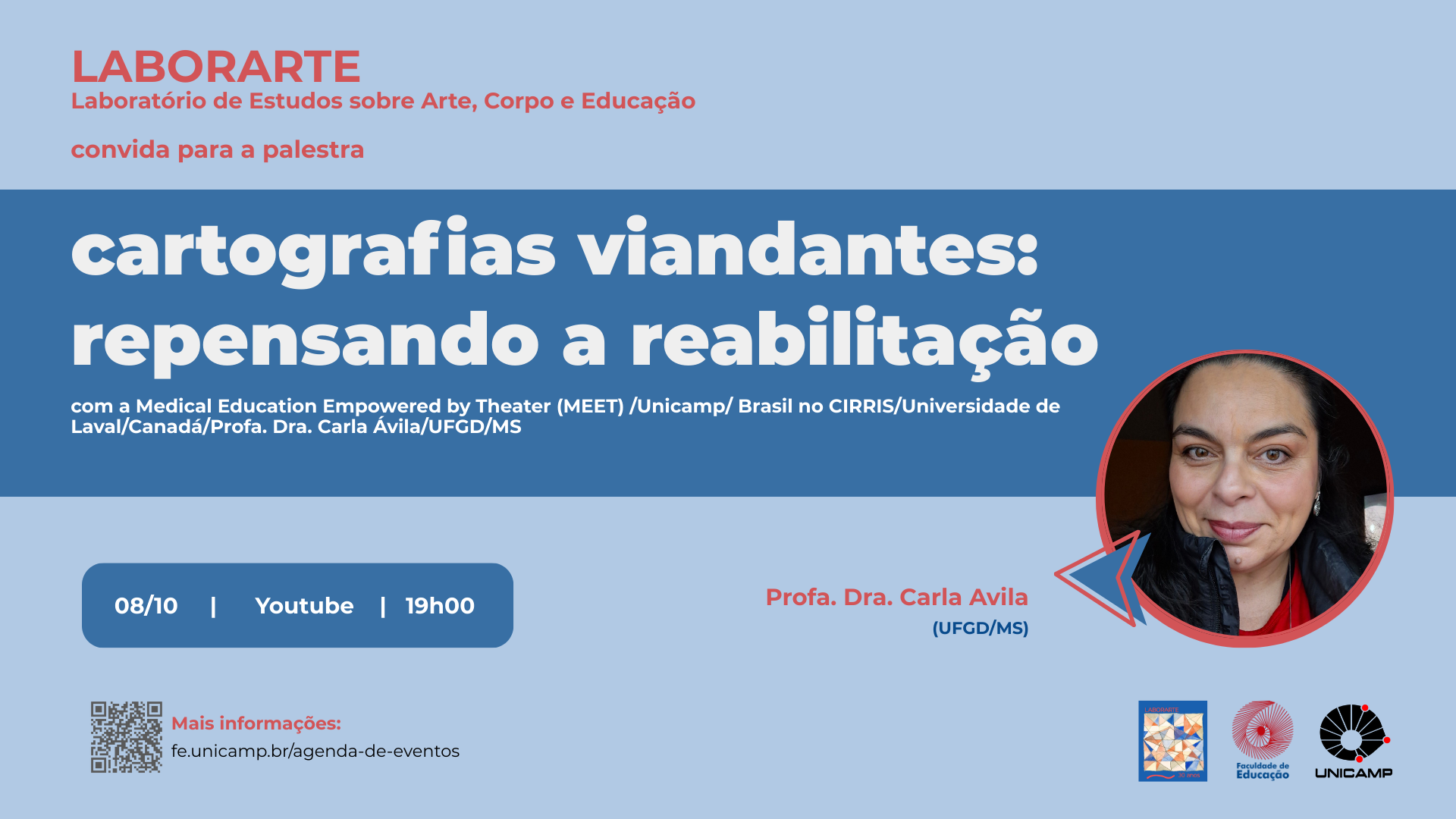 O cartaz de fundo azul escuro com o título "LABORARTE: Laboratório de Estudos sobre Arte, Corpo e Educação convida para a palestra" em letras cor-de-rosa, anuncia o tema "cartografias viandantes: repensando a reabilitação". A palestra será proferida pela Profa. Dra. Carla Ávila (UFGD/MS), e ocorrerá no dia 08 de outubro pelo Youtube, às 19h00. Uma foto em close-up, inserida em um círculo à direita, mostra a Profa. Carla Ávila, uma mulher de cabelos escuros e levemente cacheados, olhando diretamente para a câmera e usando uma jaqueta preta. Na parte inferior, um código QR e o link fe.unicamp.br/agenda-de-eventos são disponibilizados para mais informações, juntamente com os logotipos coloridos da Faculdade de Educação e Unicamp.
