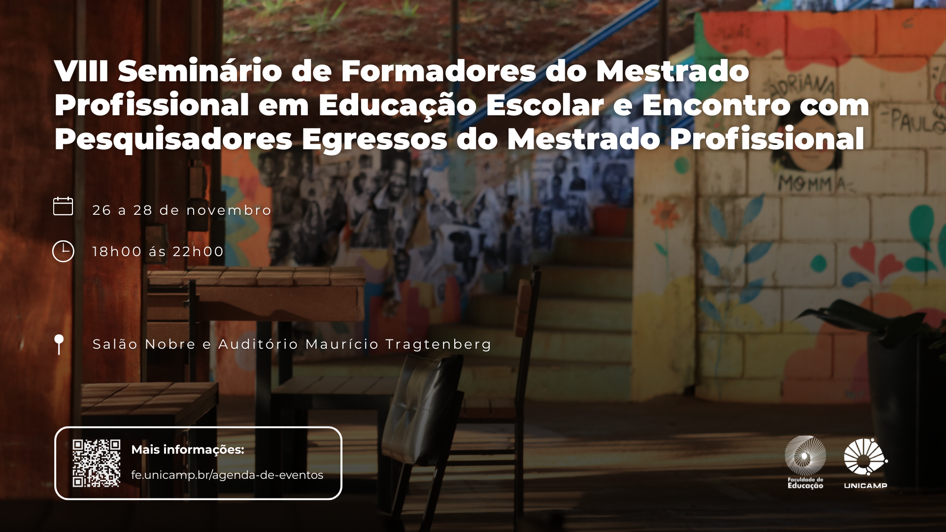 Cartaz de divulgação de evento. No fundo, há uma fotografia de uma escada repleta de colagens e um muro com ilustrações. No primeiro plano da foto, há cadeiras e mesas. Sobre a fotografia, há o título do evento em branco "VIII Seminário de Formadores do Mestrado Profissional em Educação Escolar e Encontro com Pesquisadores Egressos do Mestrado Profissional", data: 26 a 28 de novembro, horário: 18h00 às 22h00, local: salao nobre e auditorio mauricio tragtenberg, QRCode e logotipos da organização do evento.
