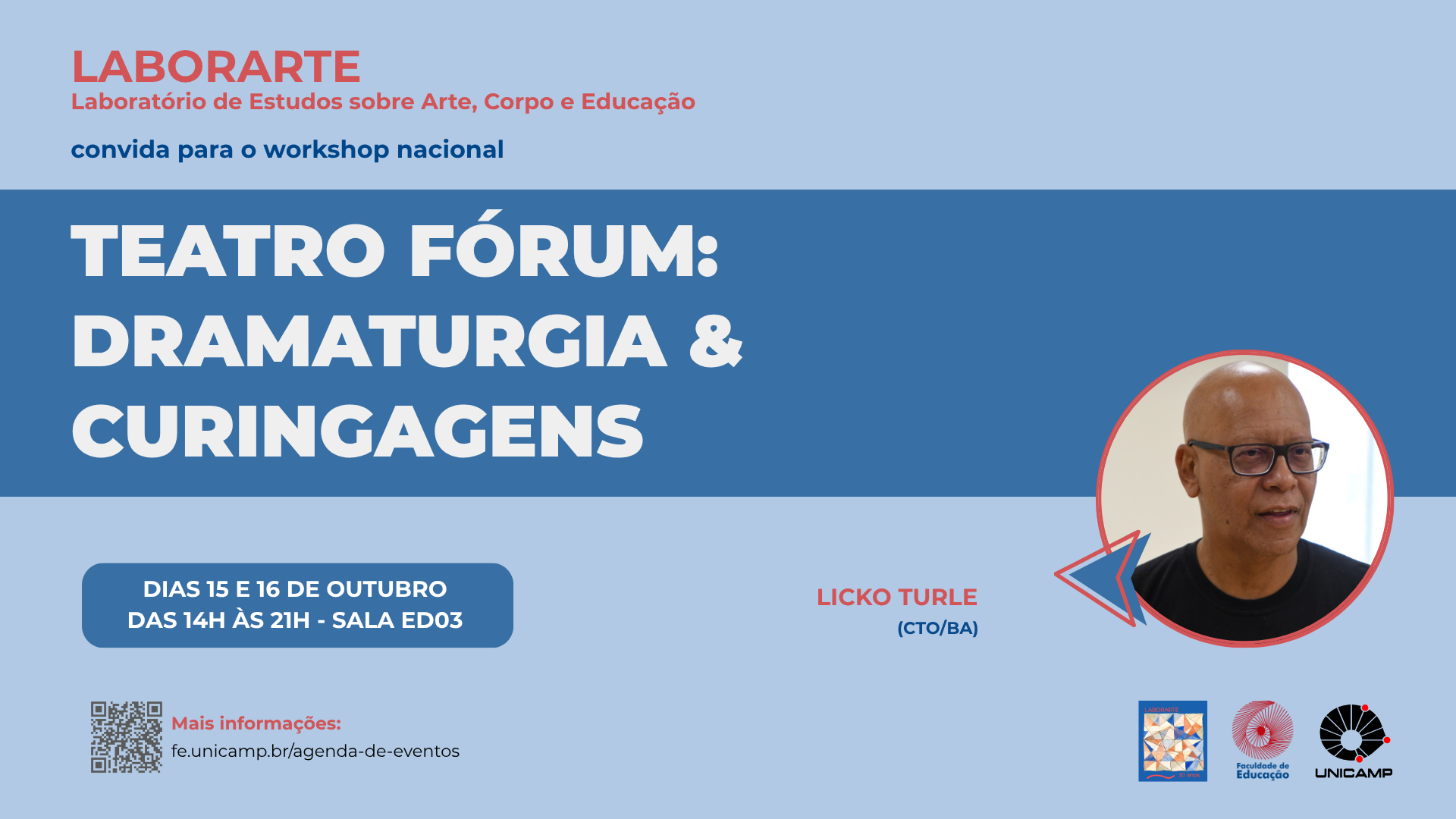 A imagem é um cartaz de divulgação para um workshop nacional intitulado "TEATRO FÓRUM: DRAMATURGIA & CURINGAGENS", promovido pelo LABORARTE (Laboratório de Estudos sobre Arte, Corpo e Educação). O cartaz tem um fundo em tons de azul escuro e cinza, com letras em vermelho e branco. As informações principais são que o evento ocorrerá nos dias 15 e 16 de outubro, das 14h às 21h, na Sala ED03, e será conduzido por Licko Turle da CTO/BA (sigla para Centro de Teatro do Oprimido da Bahia). No canto inferior direito, há uma foto em formato circular de Licko Turle, um homem negro, completamente sem cabelos, usando óculos de grau e uma camiseta preta, olhando para o lado. Na parte inferior, há um QR code e o link para inscrições: bit.ly/workshoptreatroforum, juntamente com os logotipos da Faculdade de Educação e da UNICAMP.