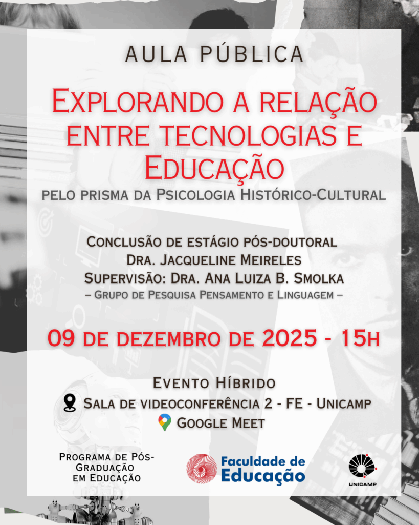 Convite da aula pública Entre Tecnologias e Educação pelo prisma da psicologia histórico estrutural.
Conclusão de estágio pós-doutoral.
Doutora Jacqueline Meirelles.
Supervisão: Dra. Ana Luiza Smolka.
Grupo de Pesquisa Pensamento e Linguagem.
Nove de dezembro de dois mil e vinte e cinco, quinze horas.