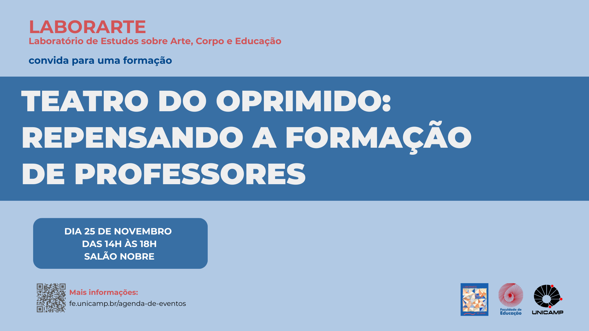 Cartaz de divulgação de evento. O cartaz possui um fundo azul claro, na parte superior à esquerda, há em letras vermelhas "LABOARTE : Laboratório de Estudos sobre Arte, Corpo e Educação", abaixo, o texto continua em azul "convida para uma formação". Em seguida, logo abaixo, há uma faixa azul escura, com um texto branco contendo o nome da formação "Teatro do oprimido: repensando a formação dos professores". Abaixo, em um retangulo azul com as bordas arredondadas, há um texto informando data (25 de novembro), horário (14h às 18h) e local (Salão Nobre). Por fim, no canto inferior da arte, há um QR Code e o link de um site para mais informações, juntamente com os logotipos do LABOARTE, Faculdade de Educação e Unicamp. Fim da Descrição.